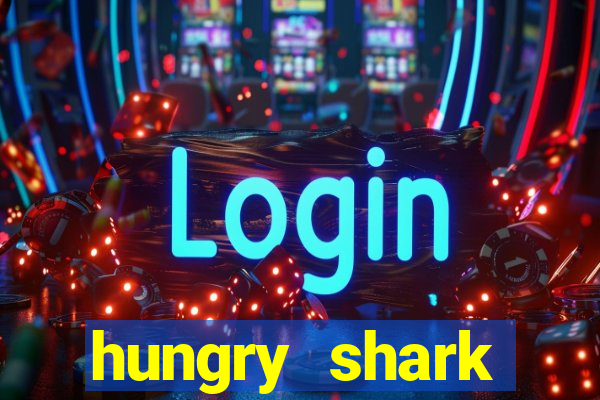 hungry shark evolution dinheiro infinito ios